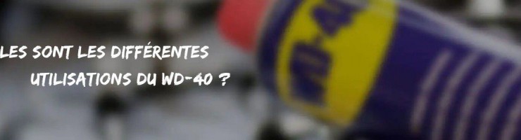 Quelles sont les différentes utilisations du WD40 ? 