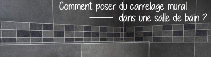 Comment poser du carrelage mural dans une salle de bain ? 