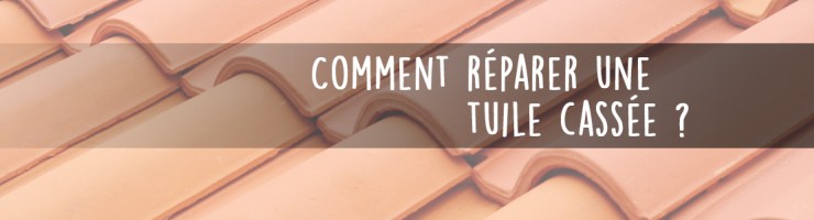 Comment réparer une tuile cassée ? 