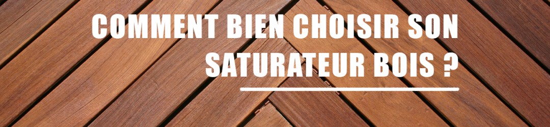 Comment bien choisir son saturateur bois ? 