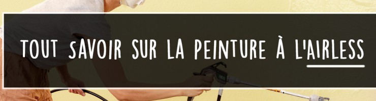 Tout Savoir sur la Peinture à l'Airless