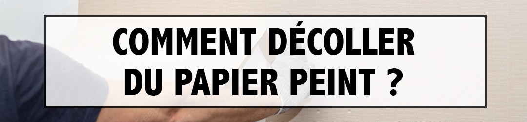 Comment Décoller du Papier Peint ? 