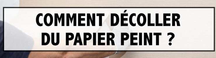 Comment Décoller du Papier Peint ? 