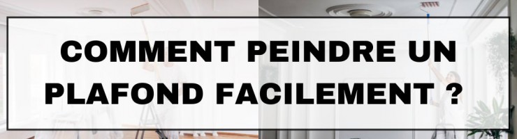 Comment peindre un plafond facilement ?