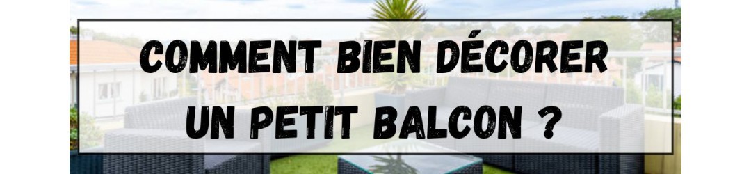 Comment bien décorer un petit balcon ?