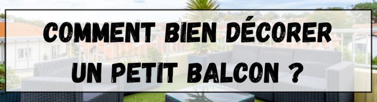 Comment bien décorer un petit balcon ?