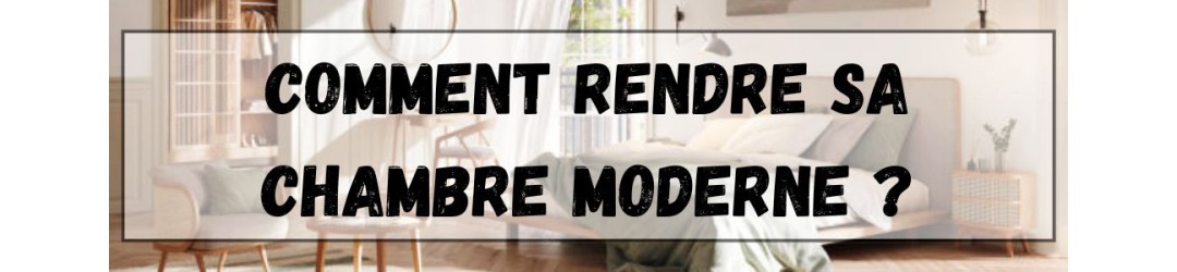 Comment rendre sa chambre moderne ?