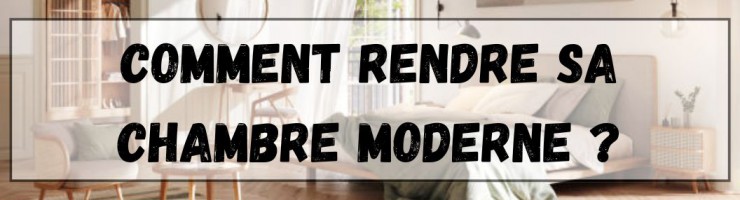 Comment rendre sa chambre moderne ?
